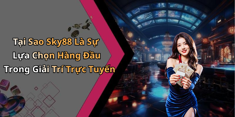 Tại Sao Sky88 Là Sự Lựa Chọn Hàng Đầu Trong Giải Trí Trực Tuyến