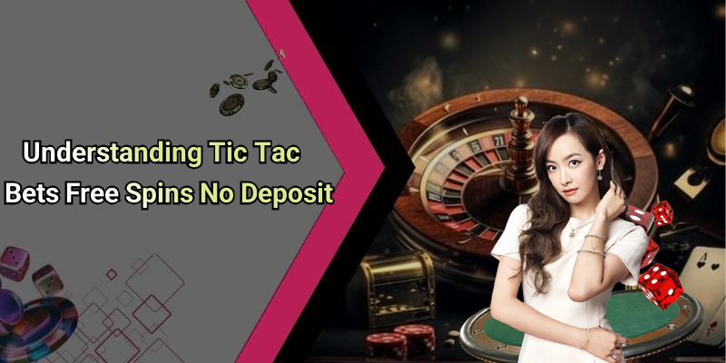 Understanding Tic Tac Bets Free Spins No Deposit