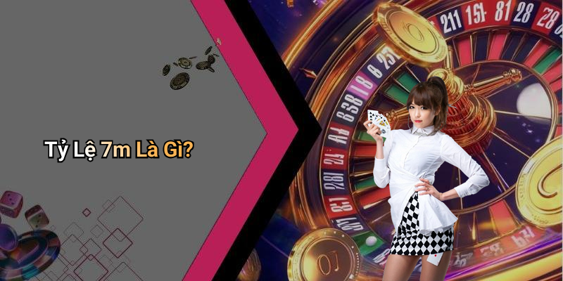 Tỷ Lệ 7m Là Gì?
