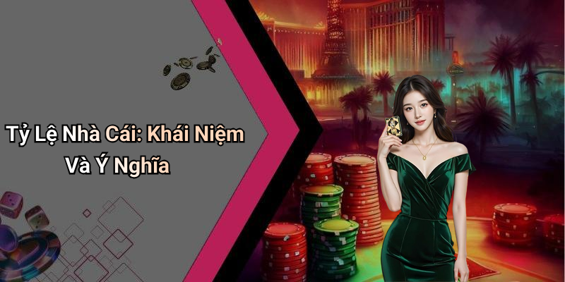 Tỷ Lệ Nhà Cái: Khái Niệm Và Ý Nghĩa