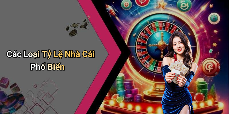 Các Loại Tỷ Lệ Nhà Cái Phổ Biến