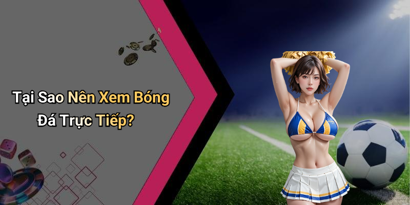 Tại Sao Nên Xem Bóng Đá Trực Tiếp?