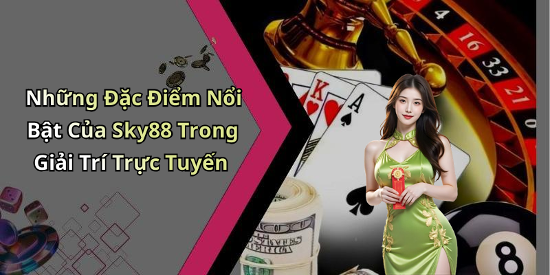 Những Đặc Điểm Nổi Bật Của Sky88 Trong Giải Trí Trực Tuyến