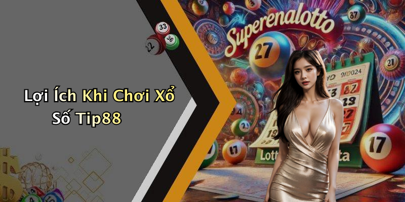 Lợi Ích Khi Chơi Xổ Số Tip88