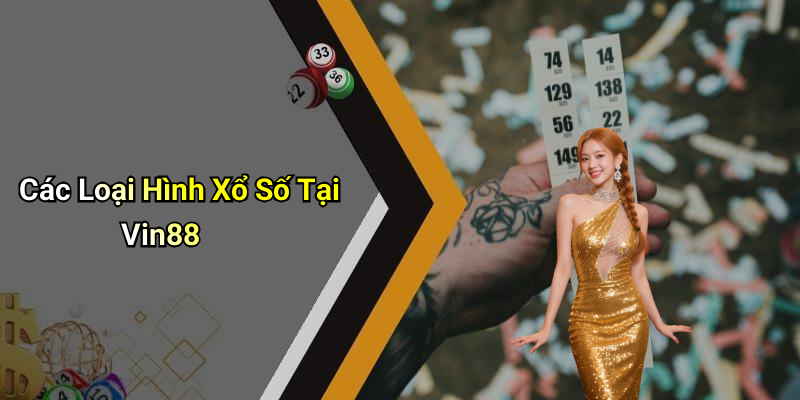Các Loại Hình Xổ Số Tại Vin88