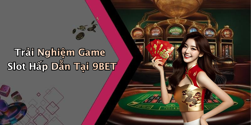 Trải Nghiệm Game Slot Hấp Dẫn Tại 9BET