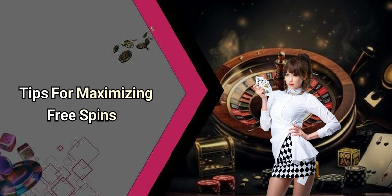 Tips For Maximizing Free Spins