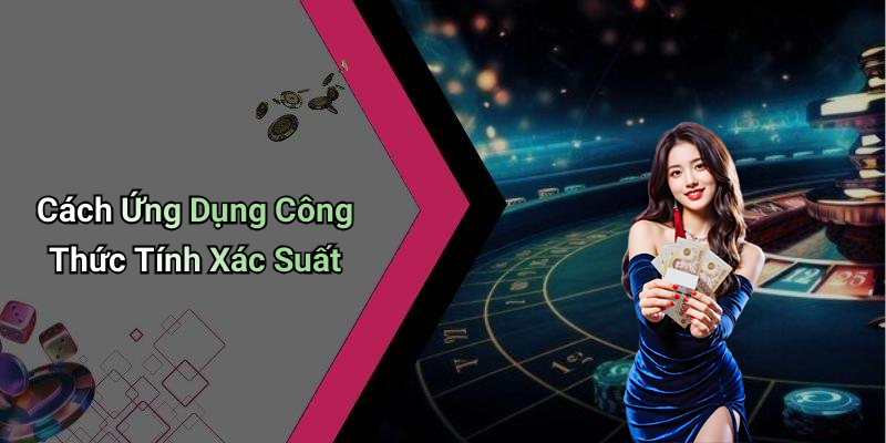 Cách Ứng Dụng Công Thức Tính Xác Suất