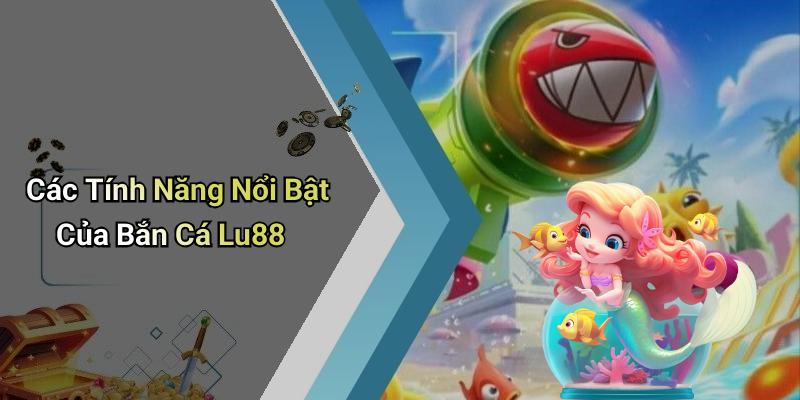 Các Tính Năng Nổi Bật Của Bắn Cá Lu88