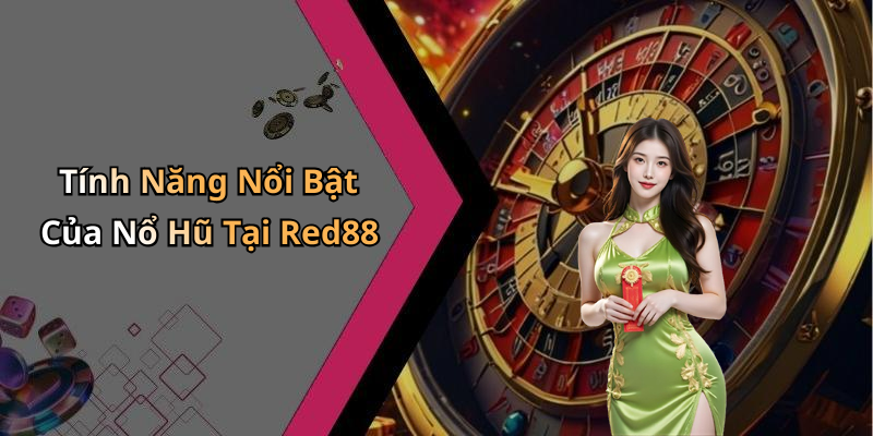Tính Năng Nổi Bật Của Nổ Hũ Tại Red88