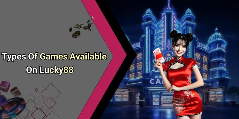 Types Of Games Available On Lucky88