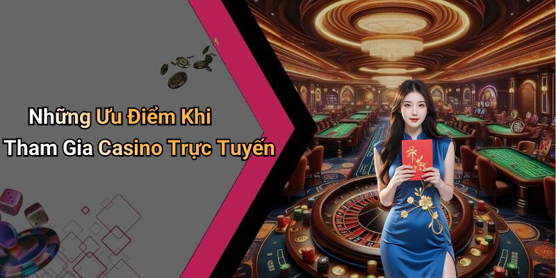 Những Ưu Điểm Khi Tham Gia Casino Trực Tuyến