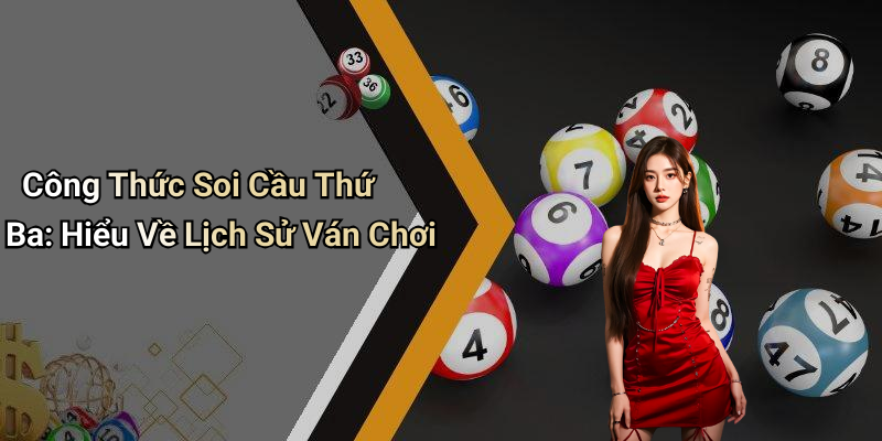 Công Thức Soi Cầu Thứ Ba: Hiểu Về Lịch Sử Ván Chơi