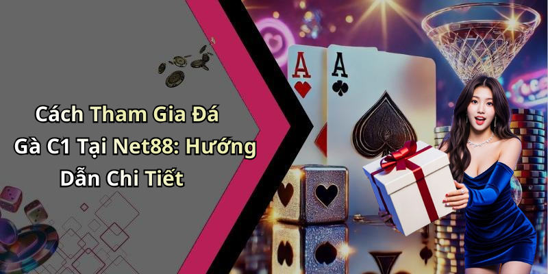 Cách Tham Gia Đá Gà C1 Tại Net88: Hướng Dẫn Chi Tiết