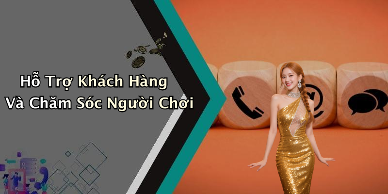 Hỗ Trợ Khách Hàng Và Chăm Sóc Người Chơi