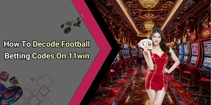 How To Decode Football Betting Codes On 11win