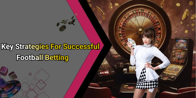 Key Strategies For Successful Football Betting