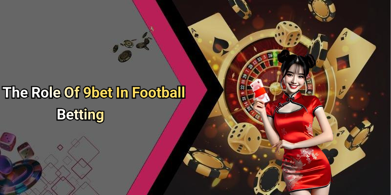 The Role Of 9bet In Football Betting
