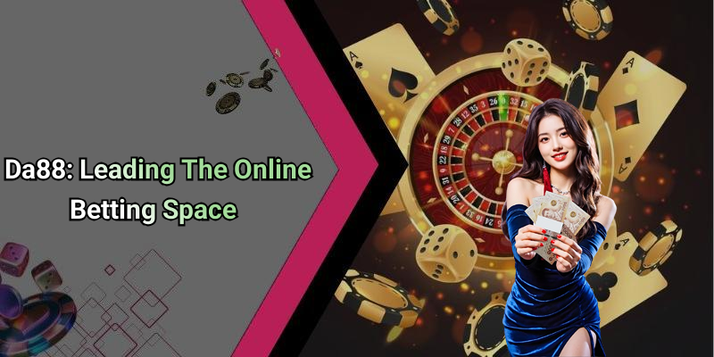 Da88: Leading The Online Betting Space