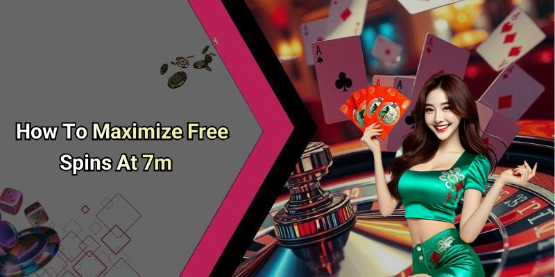How To Maximize Free Spins At 7m