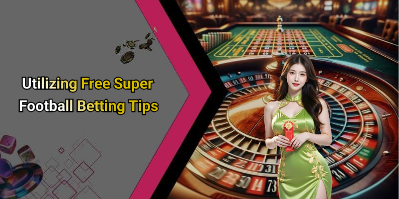 Utilizing Free Super Football Betting Tips