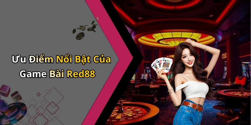 Ưu Điểm Nổi Bật Của Game Bài Red88