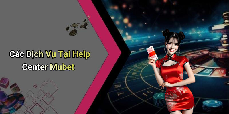 Các Dịch Vụ Tại Help Center Mubet