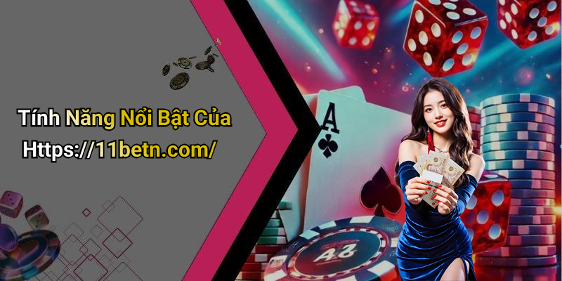 Tính Năng Nổi Bật Của Https://11betn.com/