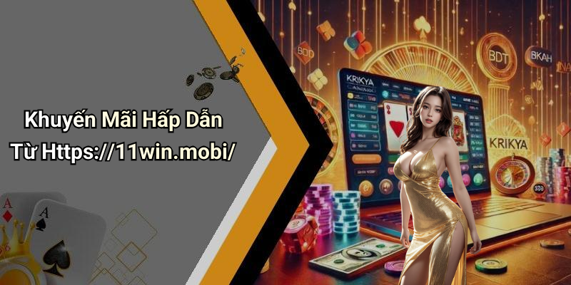 Khuyến Mãi Hấp Dẫn Từ Https://11win.mobi/