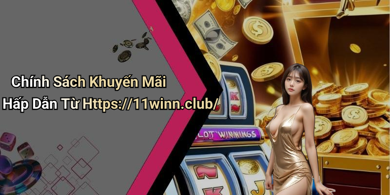 Chính Sách Khuyến Mãi Hấp Dẫn Từ Https://11winn.club/