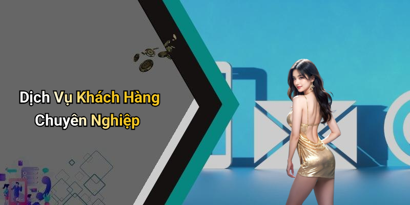 Dịch Vụ Khách Hàng Chuyên Nghiệp