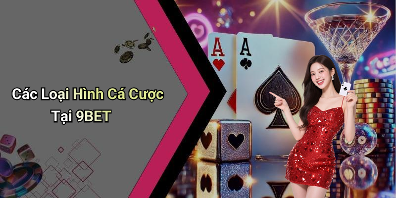 Các Loại Hình Cá Cược Tại 9BET