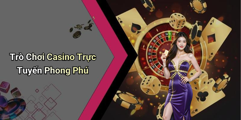 Trò Chơi Casino Trực Tuyến Phong Phú