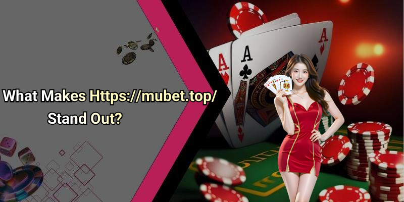 What Makes Https://mubet.top/ Stand Out?