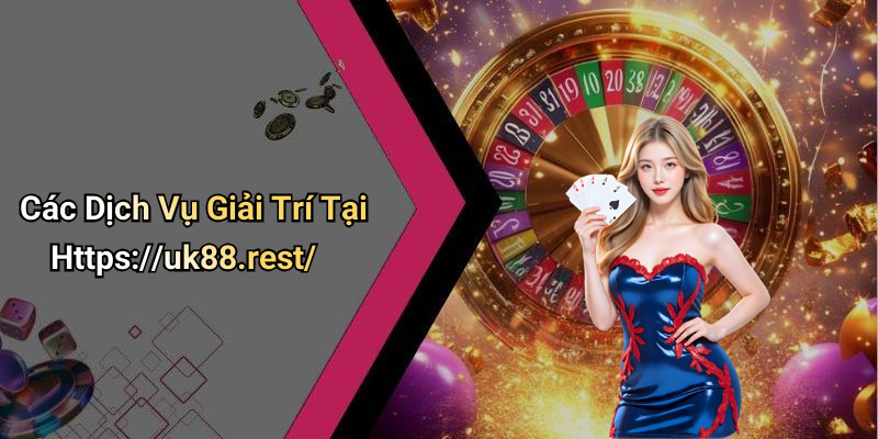 Các Dịch Vụ Giải Trí Tại Https://uk88.rest/