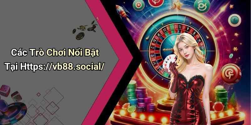 Các Trò Chơi Nổi Bật Tại Https://vb88.social/