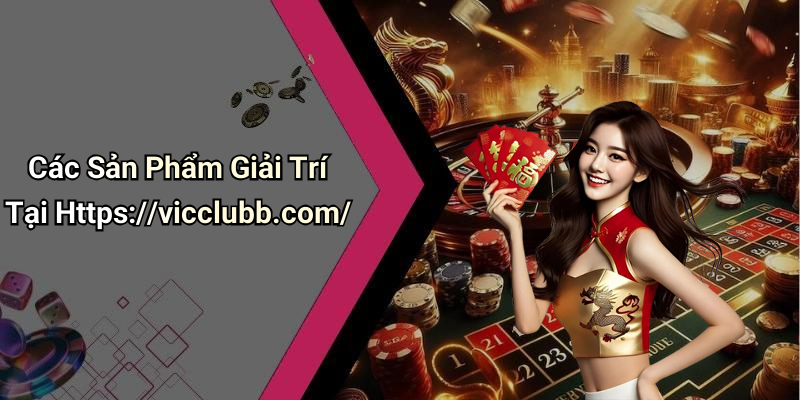 Các Sản Phẩm Giải Trí Tại Https://vicclubb.com/