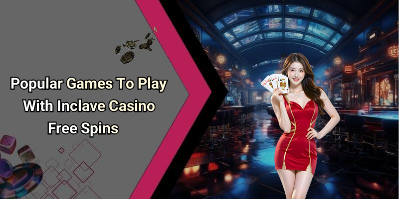 Popular Games To Play With Inclave Casino Free Spins