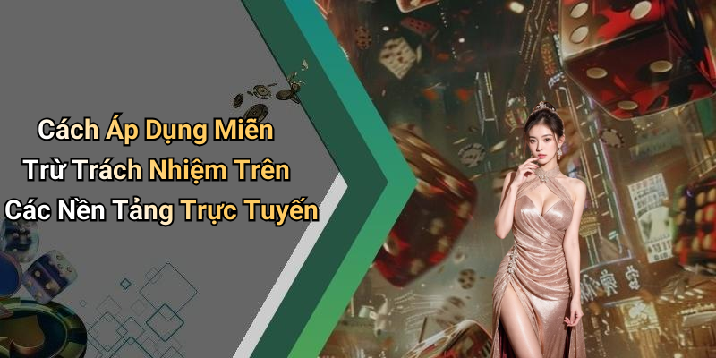 Cách Áp Dụng Miễn Trừ Trách Nhiệm Trên Các Nền Tảng Trực Tuyến
