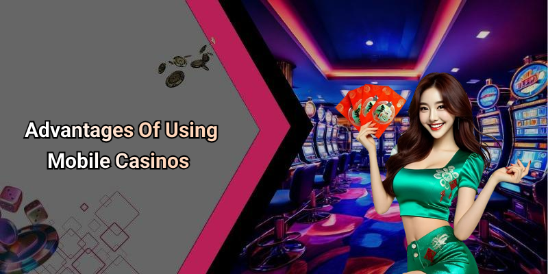Advantages Of Using Mobile Casinos