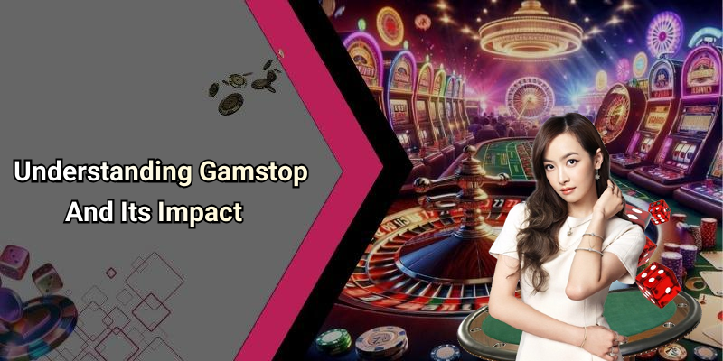 Understanding Gamstop And Its Impact