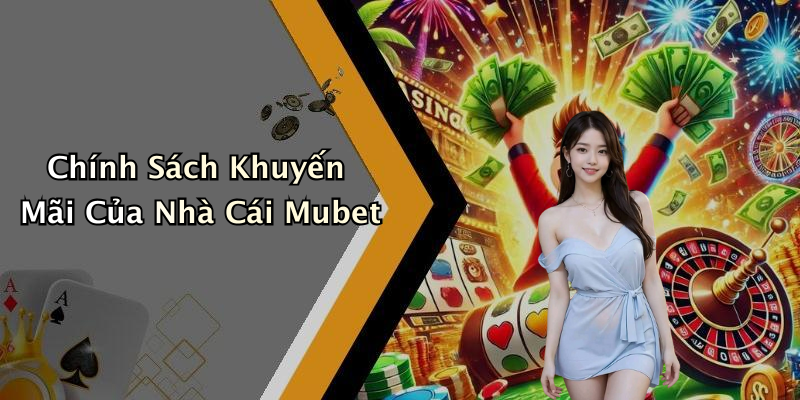 Chính Sách Khuyến Mãi Của Nhà Cái Mubet