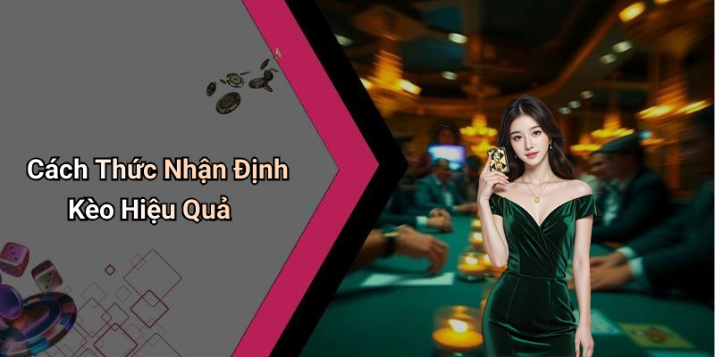 Cách Thức Nhận Định Kèo Hiệu Quả