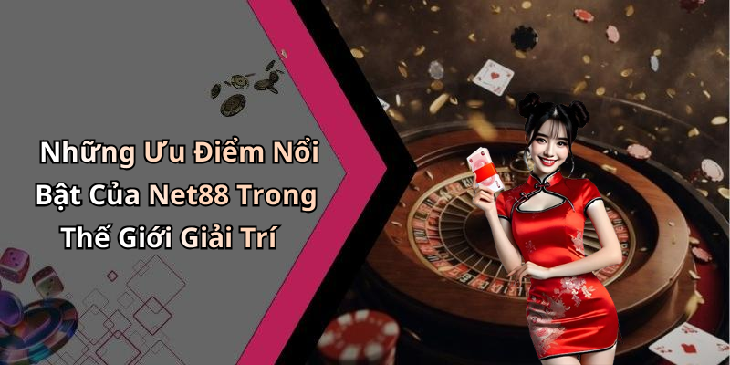 Những Ưu Điểm Nổi Bật Của Net88 Trong Thế Giới Giải Trí