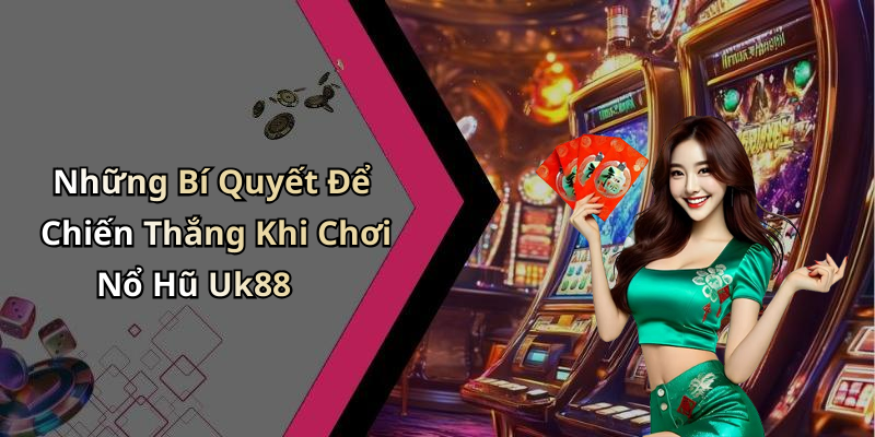 Những Bí Quyết Để Chiến Thắng Khi Chơi Nổ Hũ Uk88