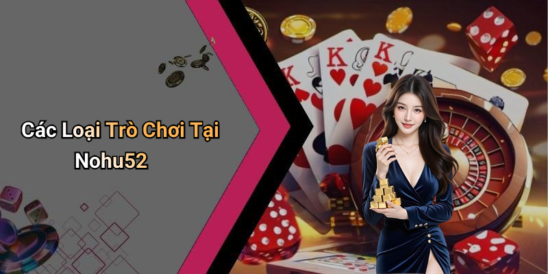 Các Loại Trò Chơi Tại Nohu52
