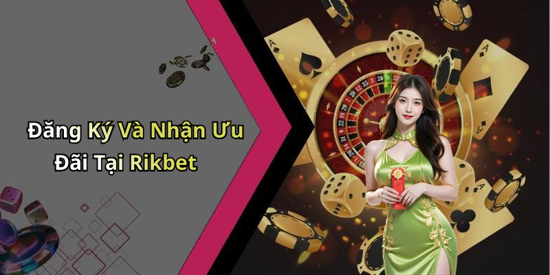 Đăng Ký Và Nhận Ưu Đãi Tại Rikbet