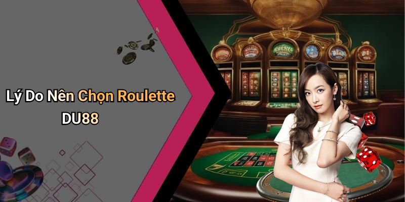 Lý Do Nên Chọn Roulette DU88