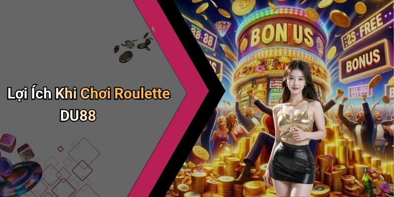 Lợi Ích Khi Chơi Roulette DU88