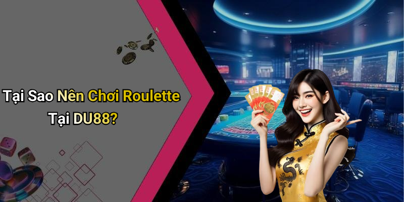 Tại Sao Nên Chơi Roulette Tại DU88?